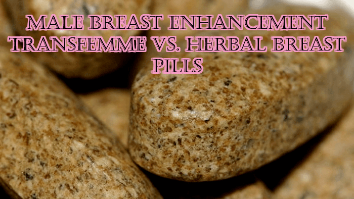 Male Breast Enhancement Transfemme vs. Herbal Breast Pills