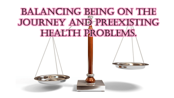balancing being on the journey and preexisting health problems