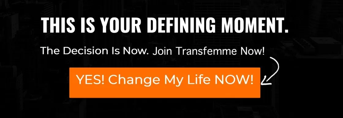 Join Transfemme® Now! Yes! Change My Life Now!